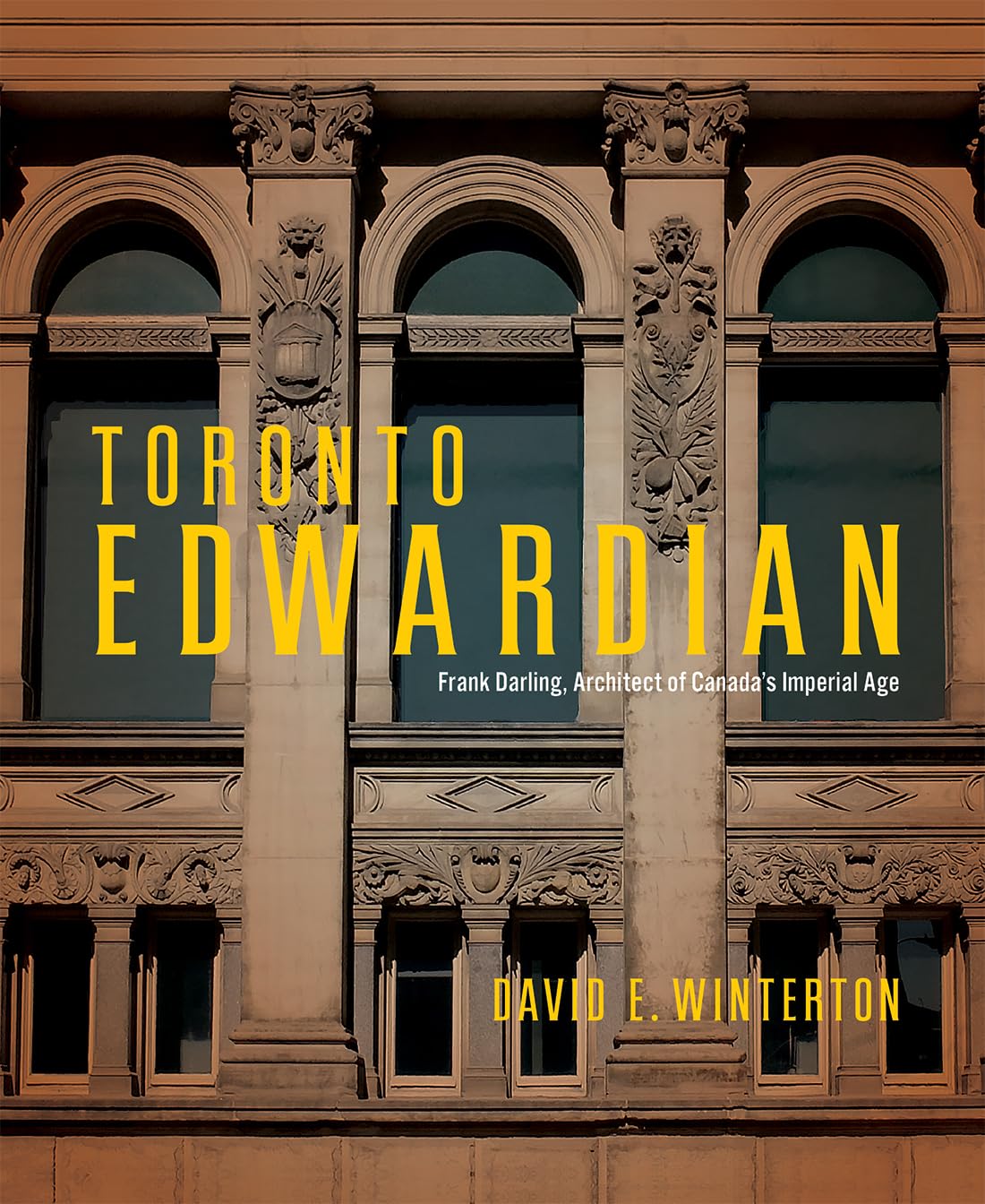 Toronto Edwardian: Frank Darling, Architect of Canada’s Imperial Age (McGill-Queen's/Beaverbrook Canadian Foundation Studies in Art History, 1) (Volume 1)