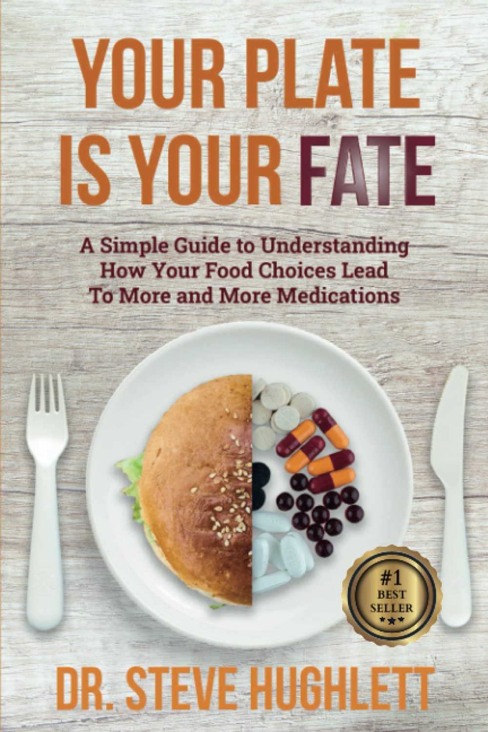 Your Plate Is Your Fate: A Simple Guide to Understanding How Your Food Choices Lead to More and More Medications