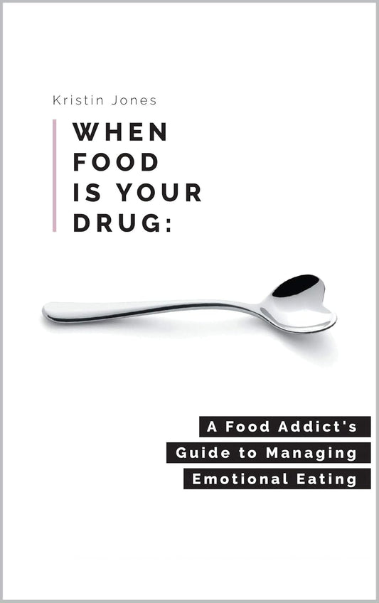 When Food Is Your Drug: A Food Addict's Guide to Managing Emotional Eating