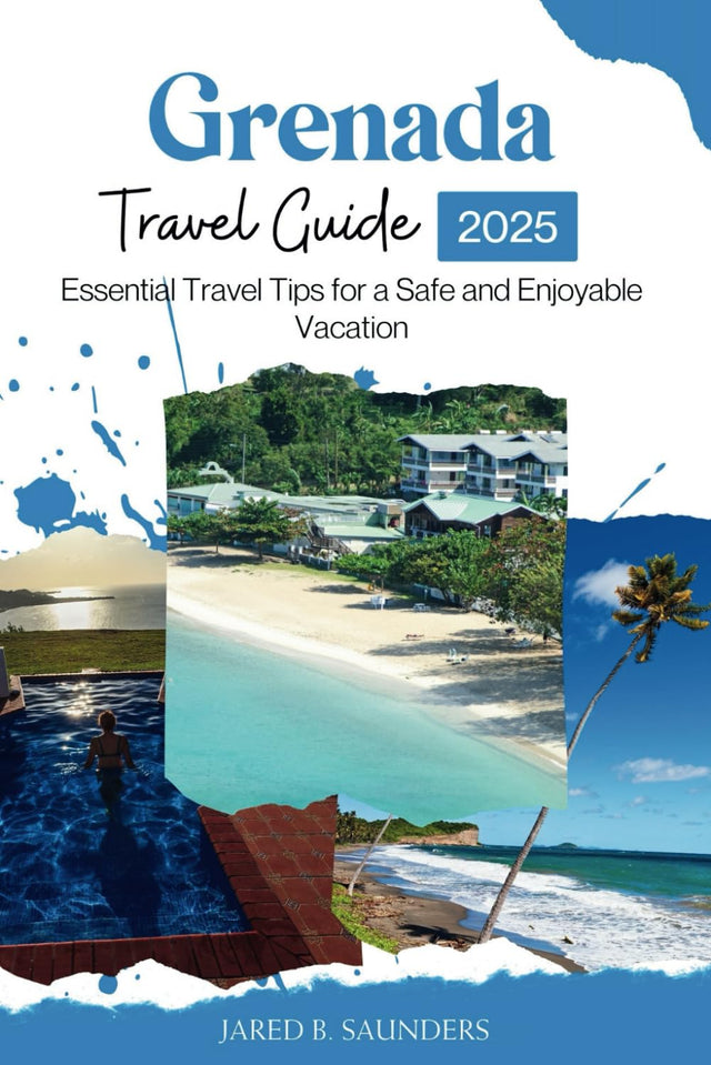 GRENADA TRAVEL GUIDE 2025: Essential Travel Tips for a Safe and Enjoyable Vacation