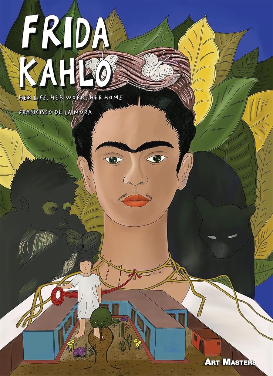 Frida Kahlo: Her Life, Her Work, Her Home