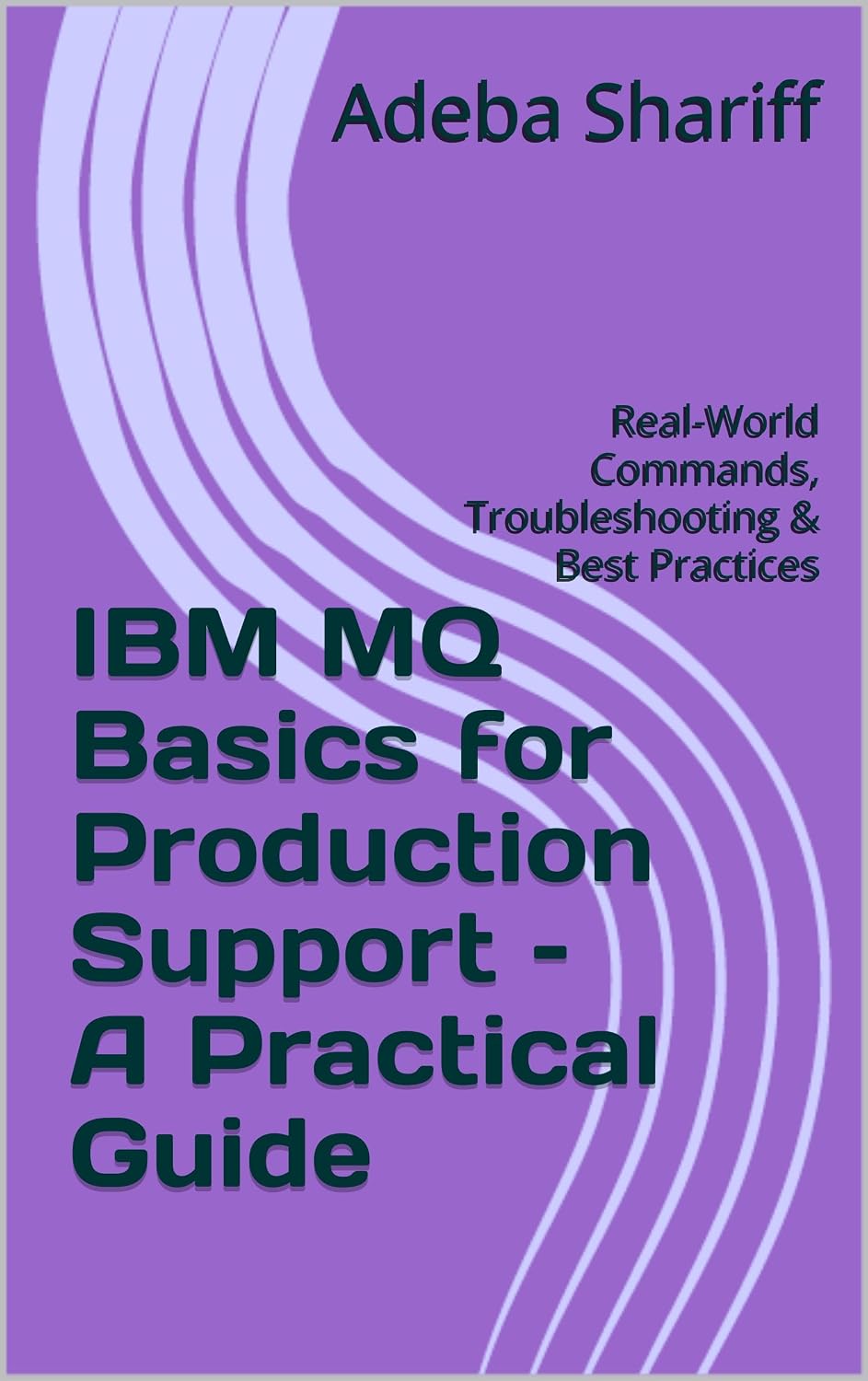 IBM MQ Basics for Production Support – A Practical Guide: Real-World Commands, Troubleshooting & Best Practices