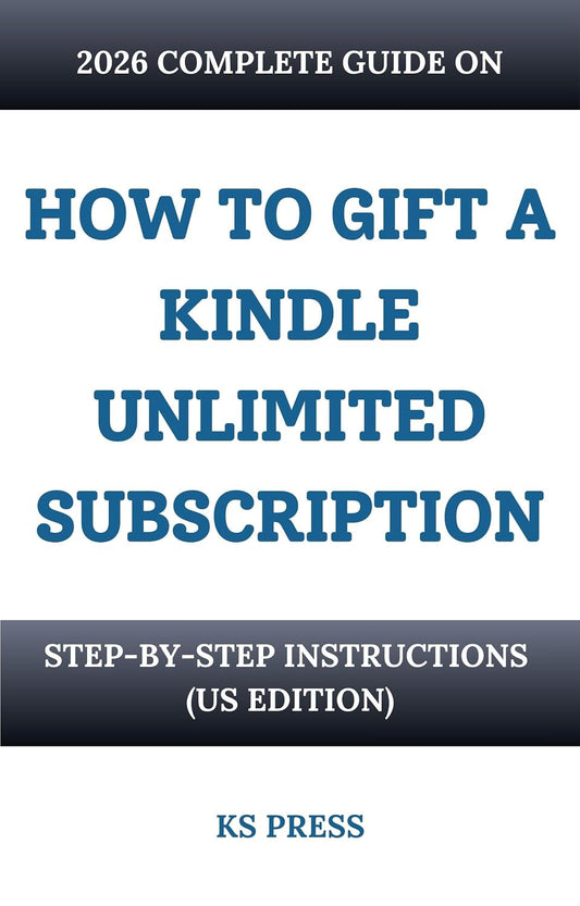 HOW TO GIFT A KINDLE UNLIMITED SUBSCRIPTION: 2026 COMPLETE GUIDE: Step-by-step instructions (US EDITION) (How to.. Kindle..)