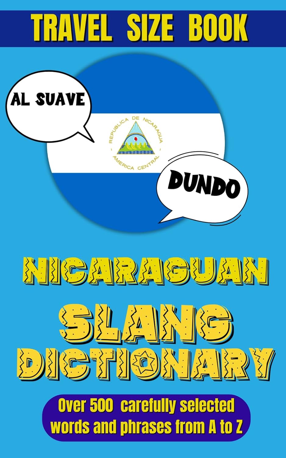 Nicaraguan Slang Dictionary: The Ultimate Resource for Understanding and Using Nica Slang, From Common Sayings to Unique Local Phrases