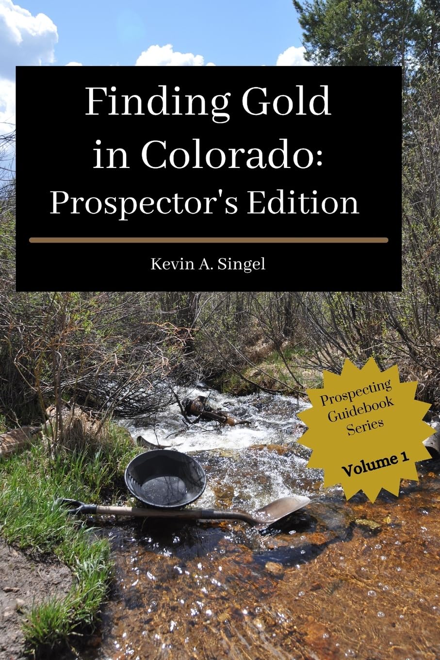 Finding Gold in Colorado: Prospector’s Edition: A guide to Colorado's casual gold prospecting, mining history and sightseeing
