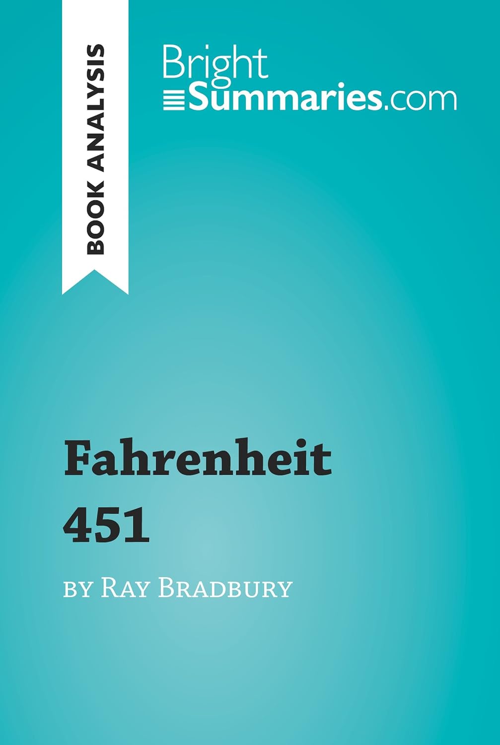 Fahrenheit 451 by Ray Bradbury (Book Analysis): Detailed Summary, Analysis and Reading Guide (BrightSummaries.com)