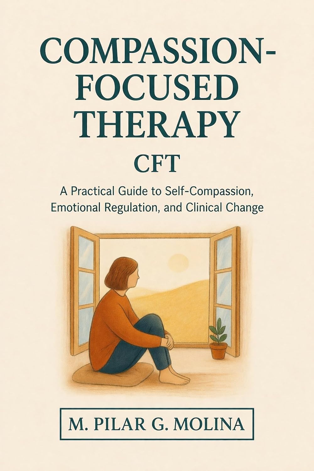 Compassion-Focused Therapy. CFT: A Practical Guide to Self-Compassion, Emotional Regulation, and Clinical Change (Psychotherapy Manual)