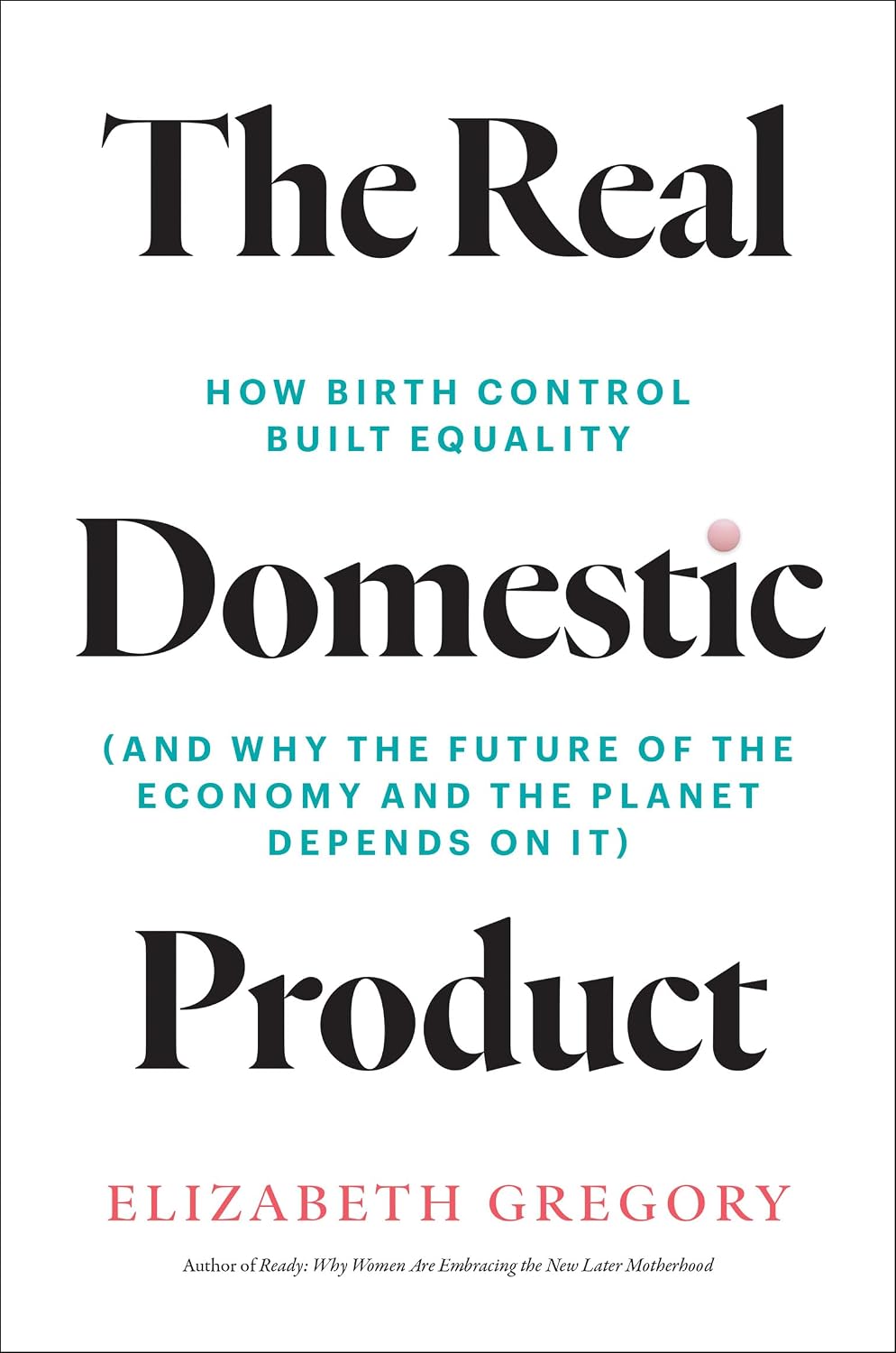The Real Domestic Product: How Birth Control Built Equality (and Why the Future of the Economy and the Planet Depends on It)