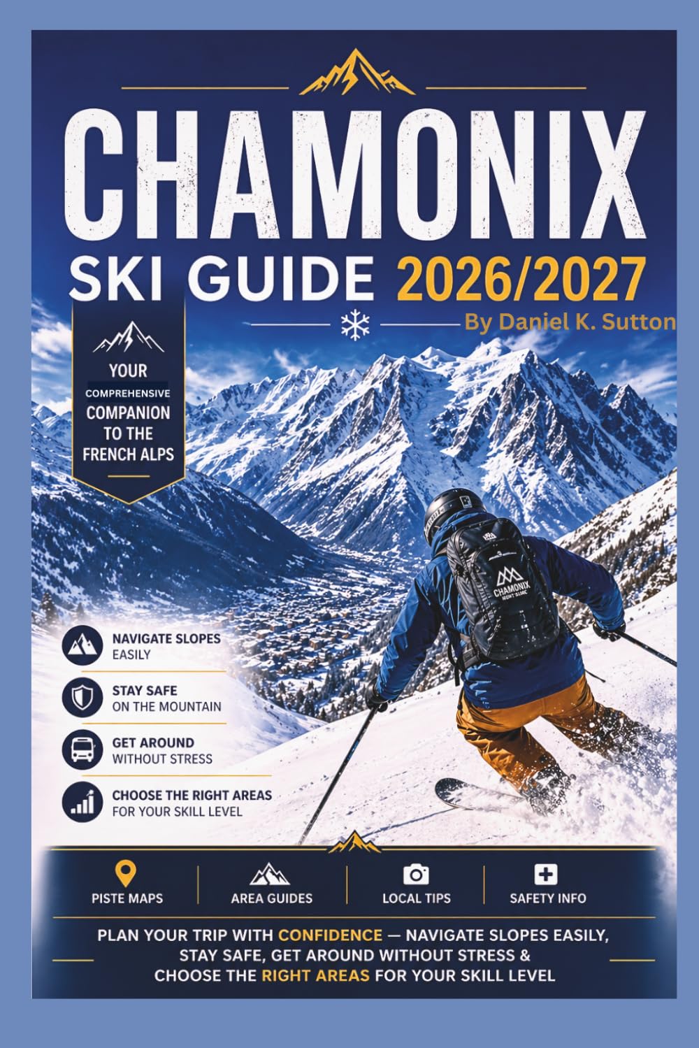 Chamonix Ski Guide 2026/2027: Plan Your Trip with Confidence—Navigate Slopes Easily, Stay Safe, Get Around Without Stress & Choose the Right Areas for Your Skill Level (Smart Skiers Travel Guides)
