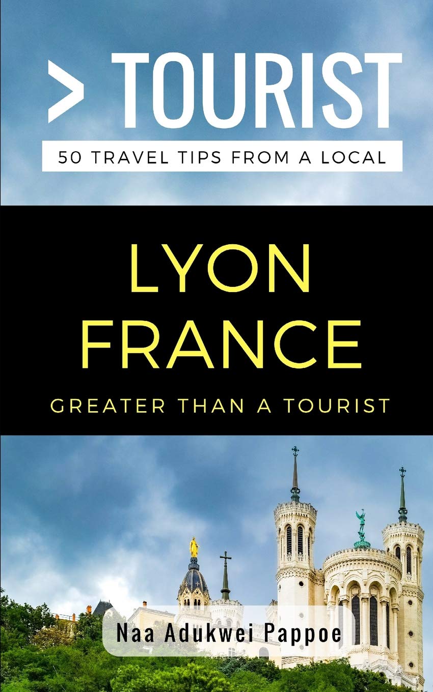Greater Than a Tourist- Lyon France: 50 Travel Tips from a Local (Greater Than a Tourist: Worldwide Travel Tips from Locals with Local Advice, Hidden Gems, & Authentic Experiences)