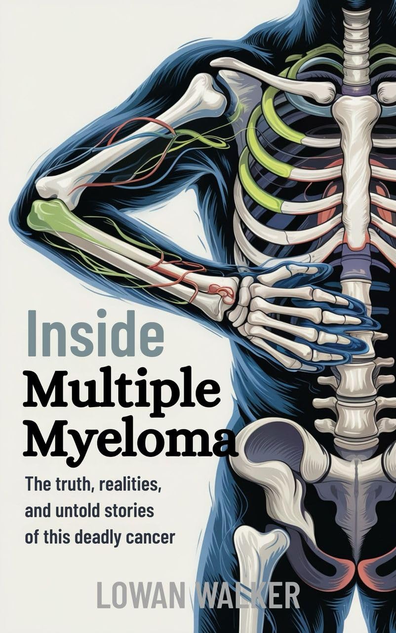 Inside Multiple Myeloma: The Truth, Realities, and Untold Stories of This Deadly Cancer—Breaking Down the Facts, Fiction, and Future of the Disease (and How to Stay Informed)