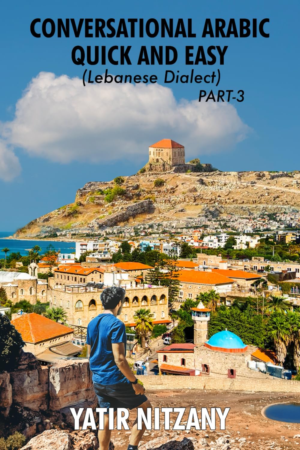 Conversational Arabic Quick and Easy: Lebanese Dialect - PART 3: Lebanese Arabic, Levantine Arabic, Levantine Dialect. Arabic Language. Learn Arabic (Lebanese Arabic Series, Lebanese Dialect)