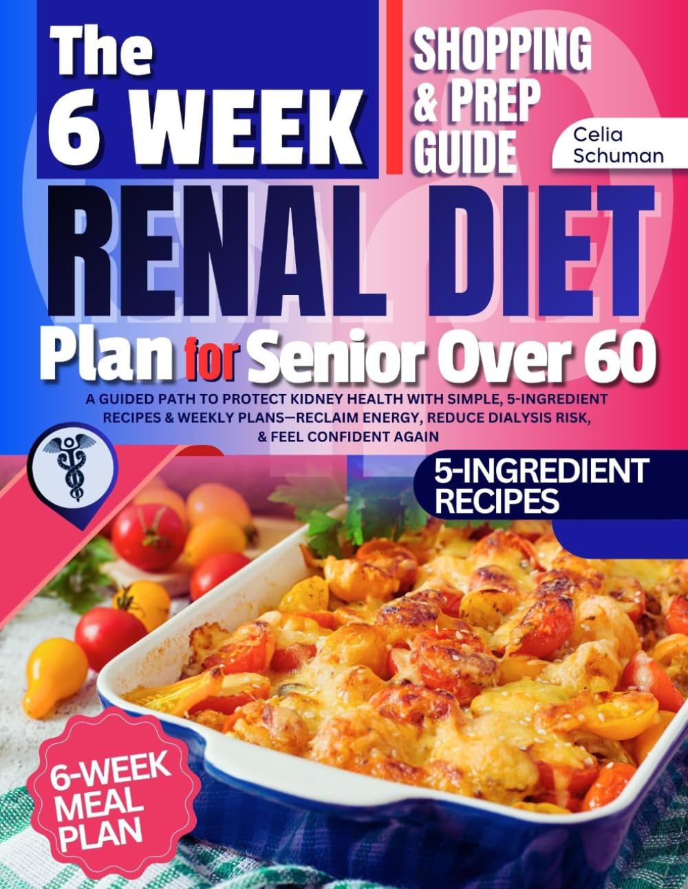 The 6-Week Renal Diet Plan for Seniors Over 60: A Guided Path to Protect Kidney Health with Simple, 5-Ingredient Recipes & Weekly Plans—Reclaim Energy, Reduce Dialysis Risk, & Feel Confident Again