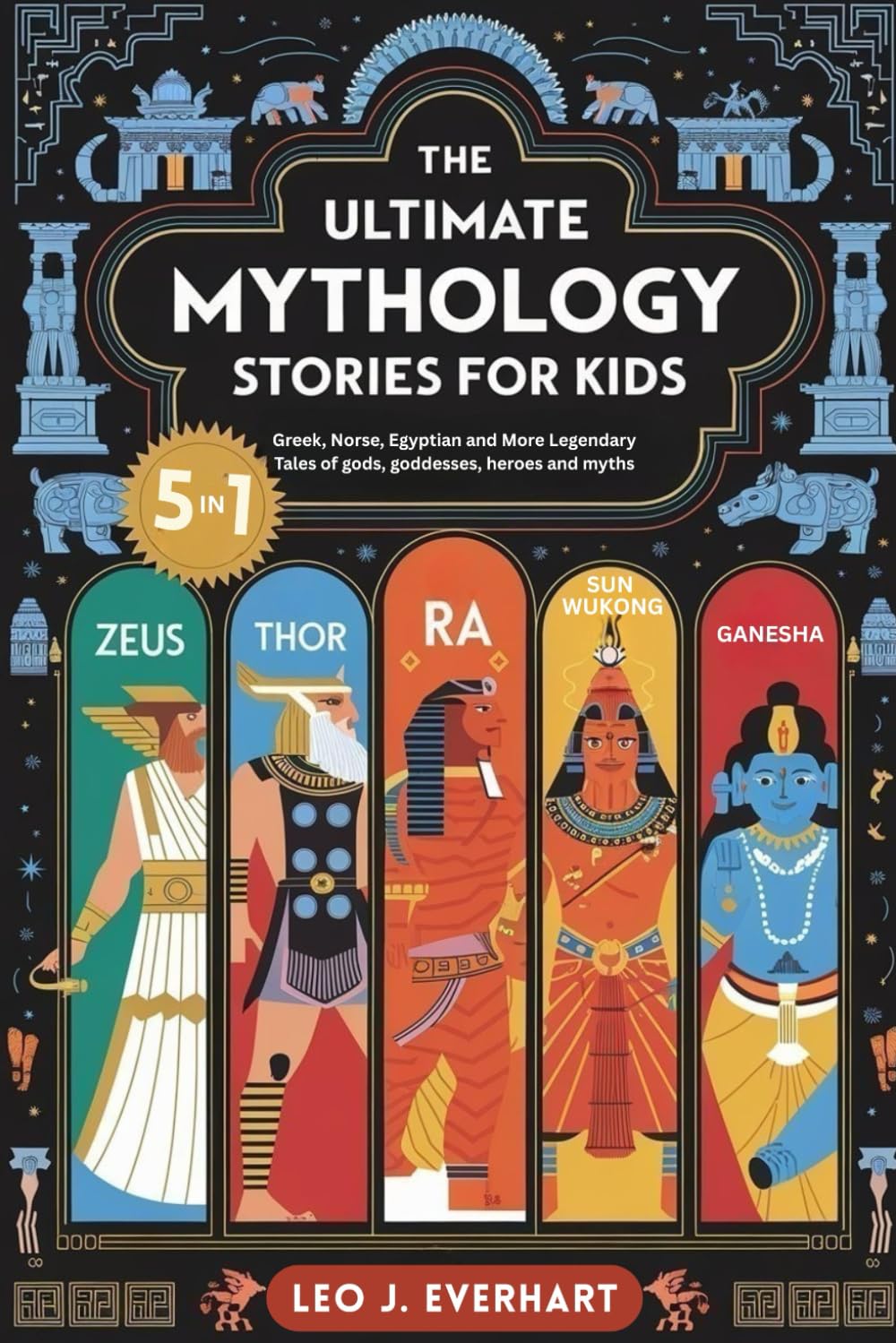 The Ultimate Mythology Stories for Kids (5 in 1): Greek, Norse, Egyptian and More Legendary Tales of gods, goddesses, heroes, and myths