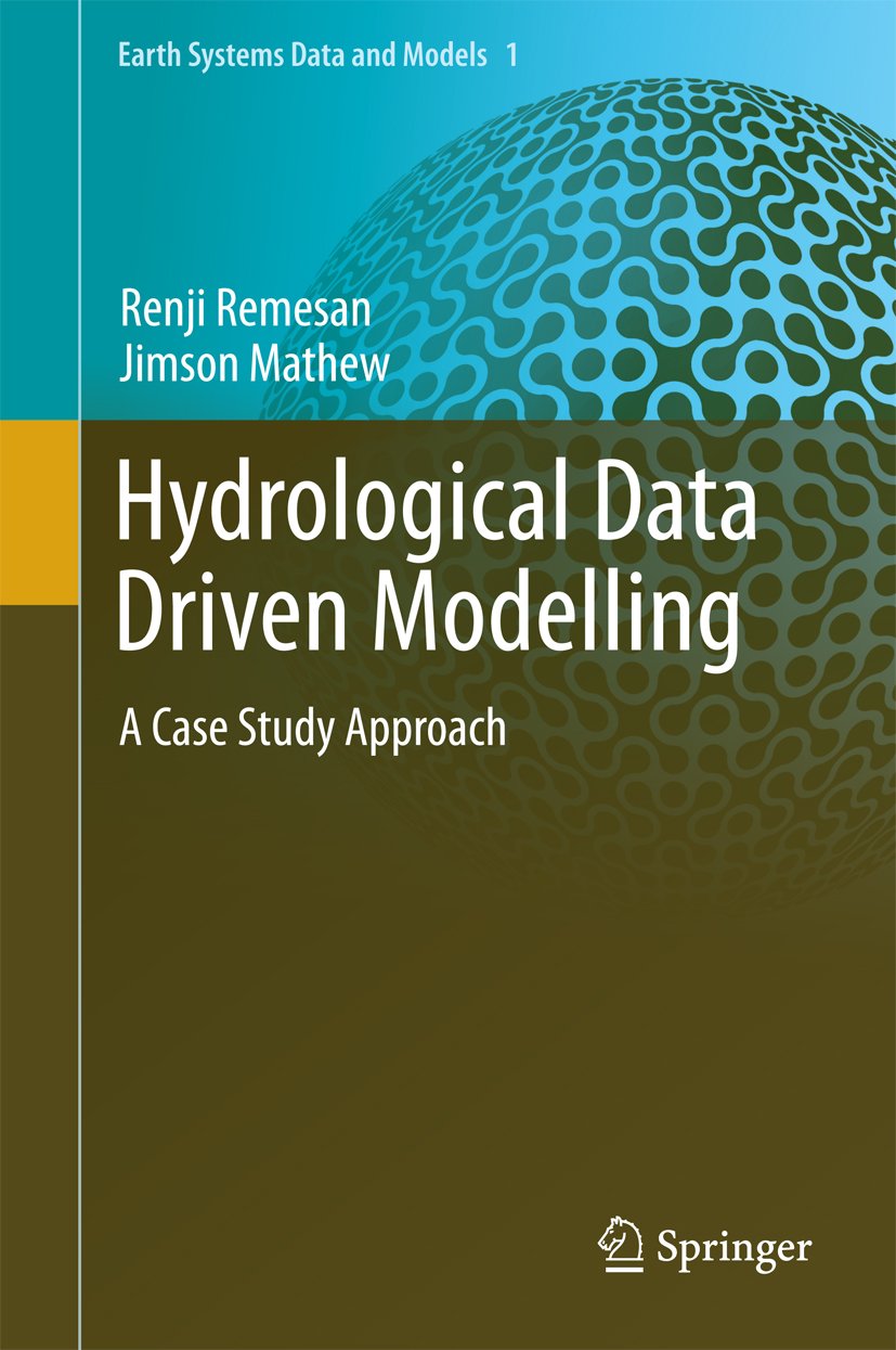 Hydrological Data Driven Modelling: A Case Study Approach (Earth Systems Data and Models Book 1)