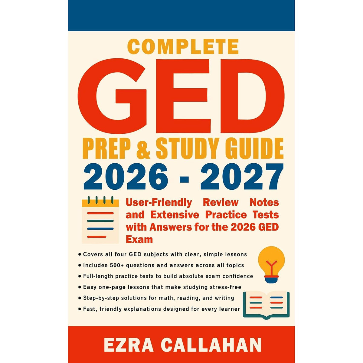 Complete GED Prep & Study Guide 2026 - 2027: User-Friendly Review Notes and Extensive Practice Tests with Answers for the 2026 GED Exam