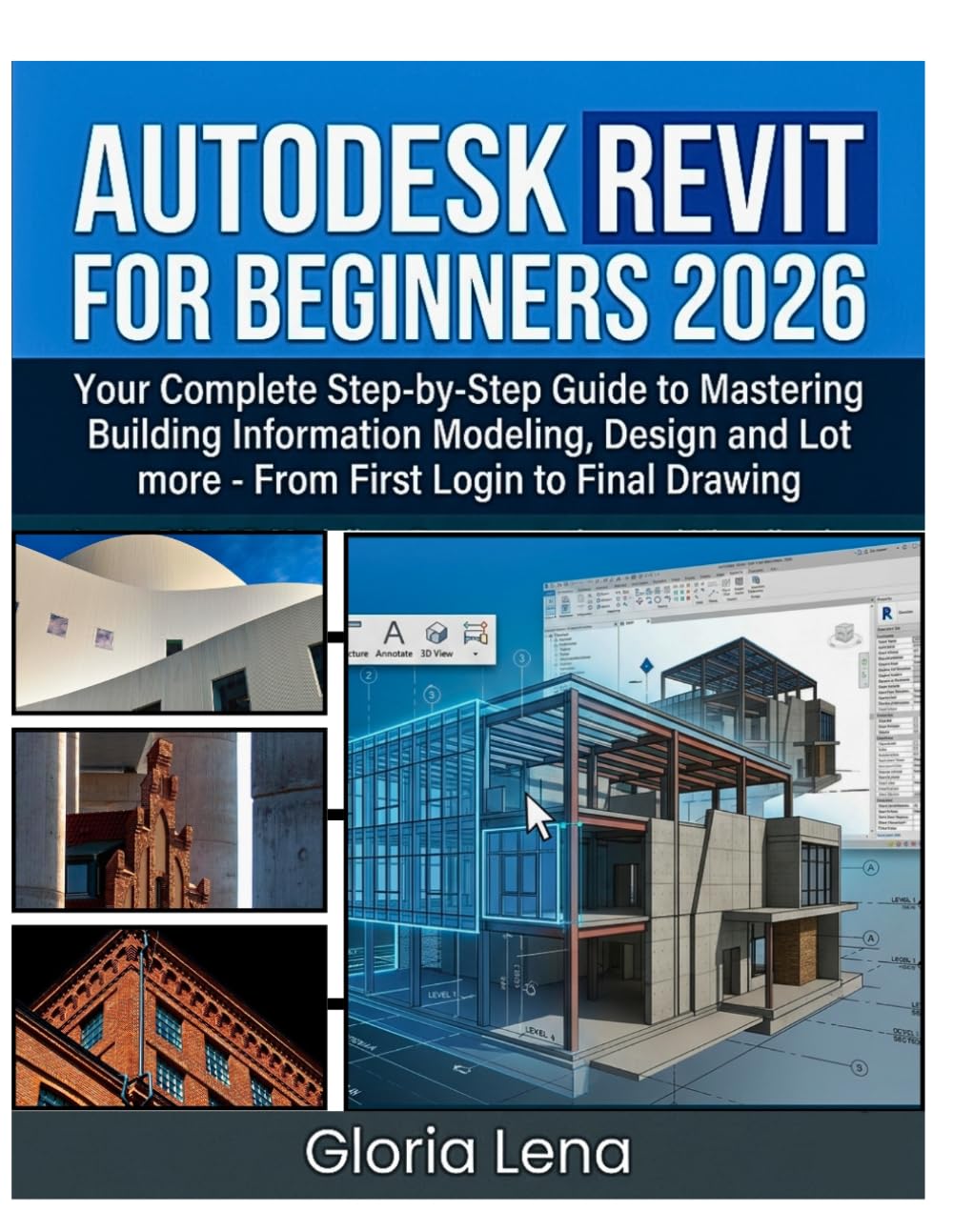 AUTODESK REVIT FOR BEGINNERS 2026: Your Complete Step-by-Step Guide to Mastering Building Information Modeling , Design and Lot more From First Login to Final Drawing