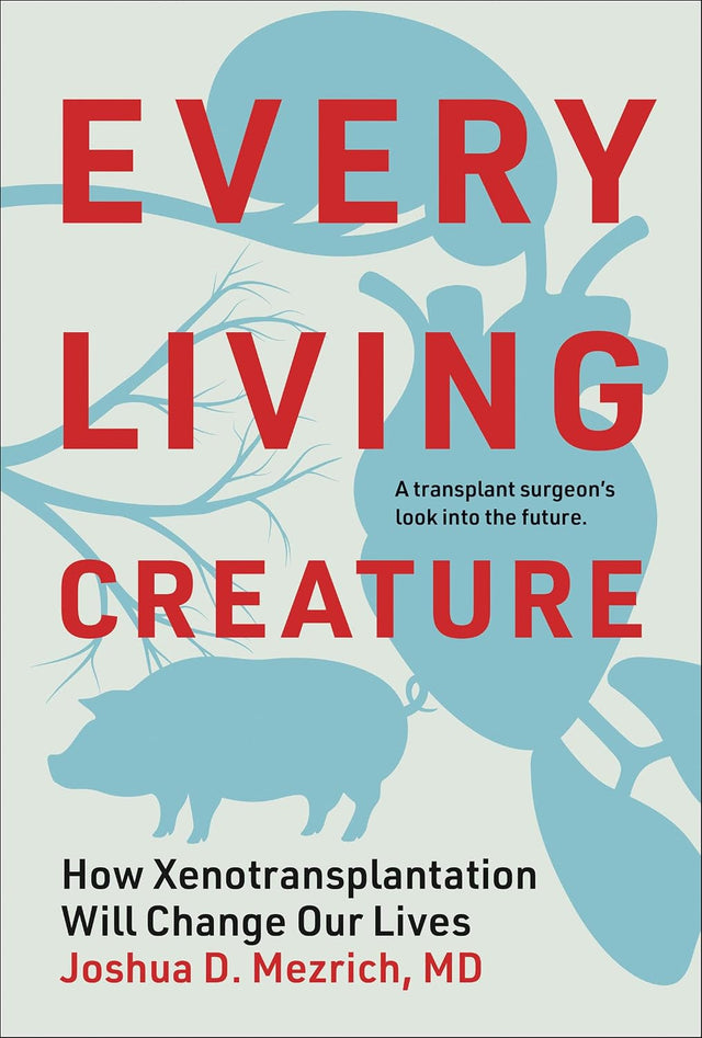 Every Living Creature: How Xenotransplantation Will Change Our Lives