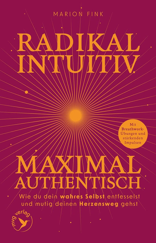 Radikal intuitiv & maximal authentisch: Wie du dein wahres Selbst entfesselst und mutig deinen Herzensweg gehst | Mit Breathwork-Übungen und stärkenden Impulsen von deine.marion
