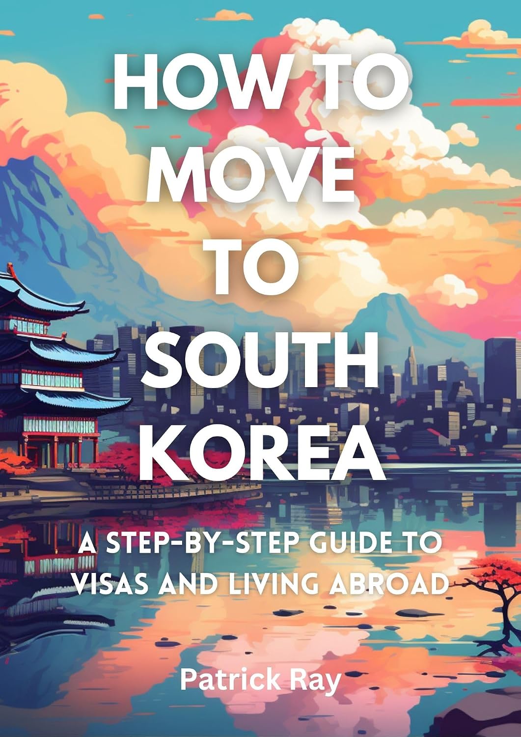 How to Move to South Korea: A Step-by-Step Guide to Visas and Living Abroad