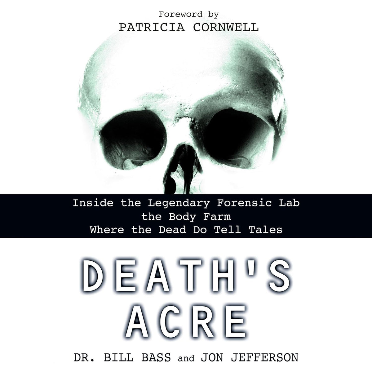 Death's Acre: Inside the Legendary Forensic Lab the Body Farm Where the Dead Do Tell Tales