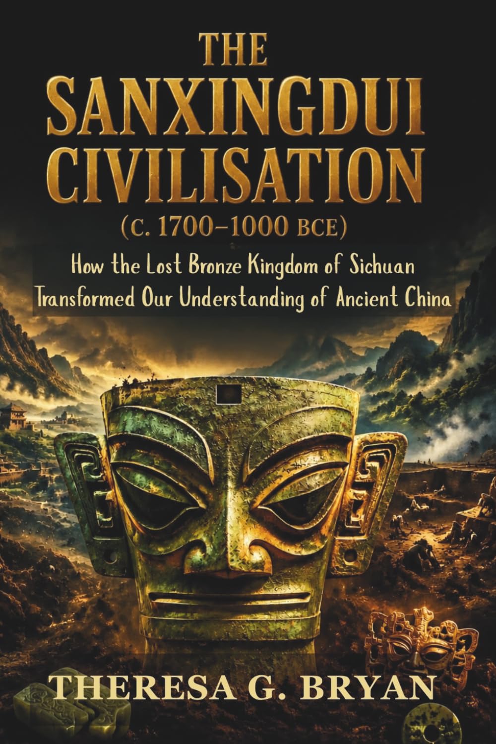 The Sanxingdui Civilization (c. 1700–1000 BCE): How the Lost Bronze Kingdom of Sichuan Transformed Our Understanding of Ancient China (Definitive History Book Series)
