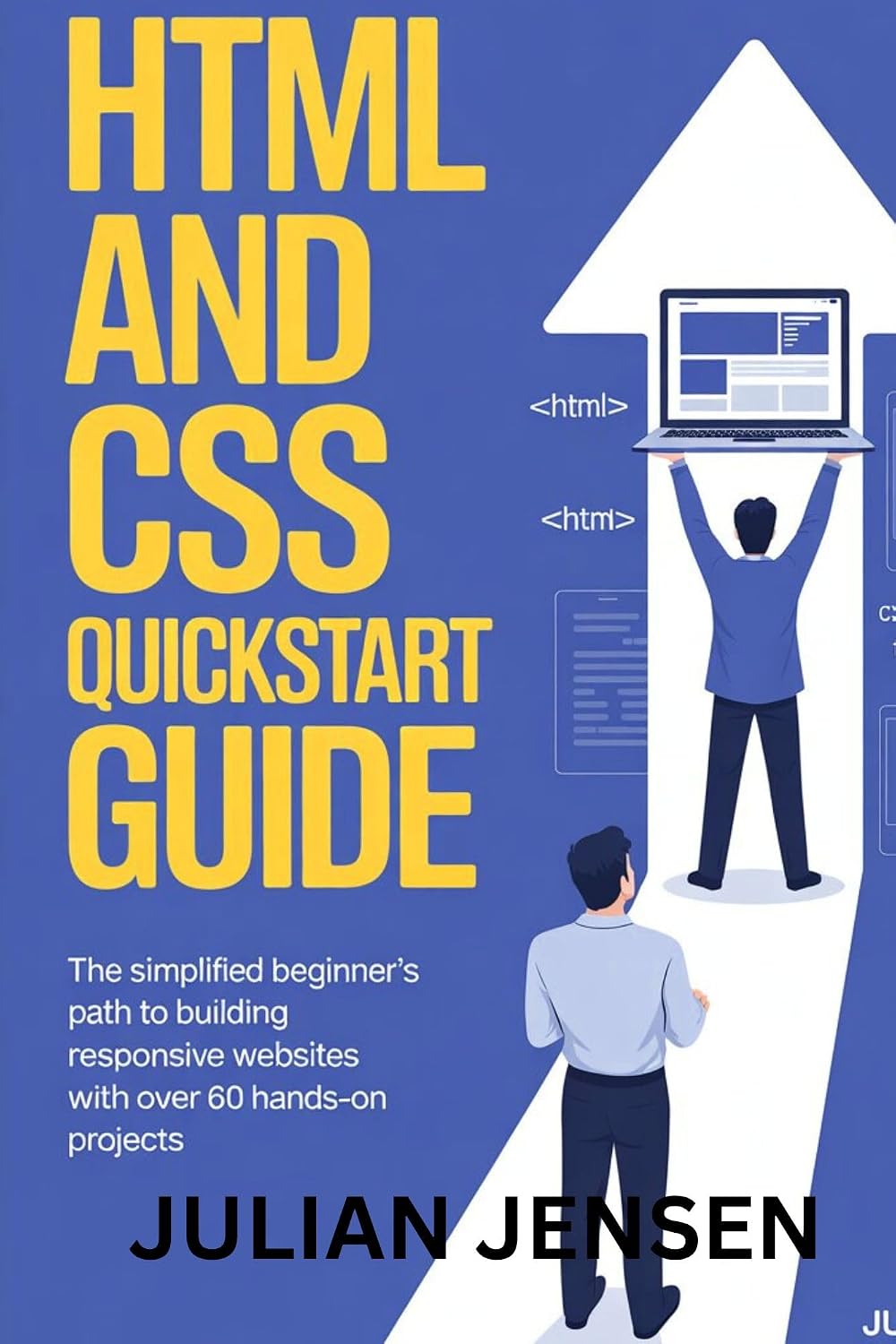 HTML and CSS QuickStart Guide: The Simplified Beginner’s Path to Building Responsive Websites with Over 60 Hands-On Projects