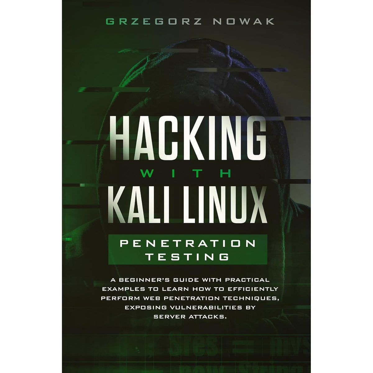 Hacking with Kali Linux: Penetration Testing: A Beginner's Guide with Practical Examples to Learn How to Efficiently Perform Web Penetration Techniques, Exposing Vulnerabilities by Server Attacks