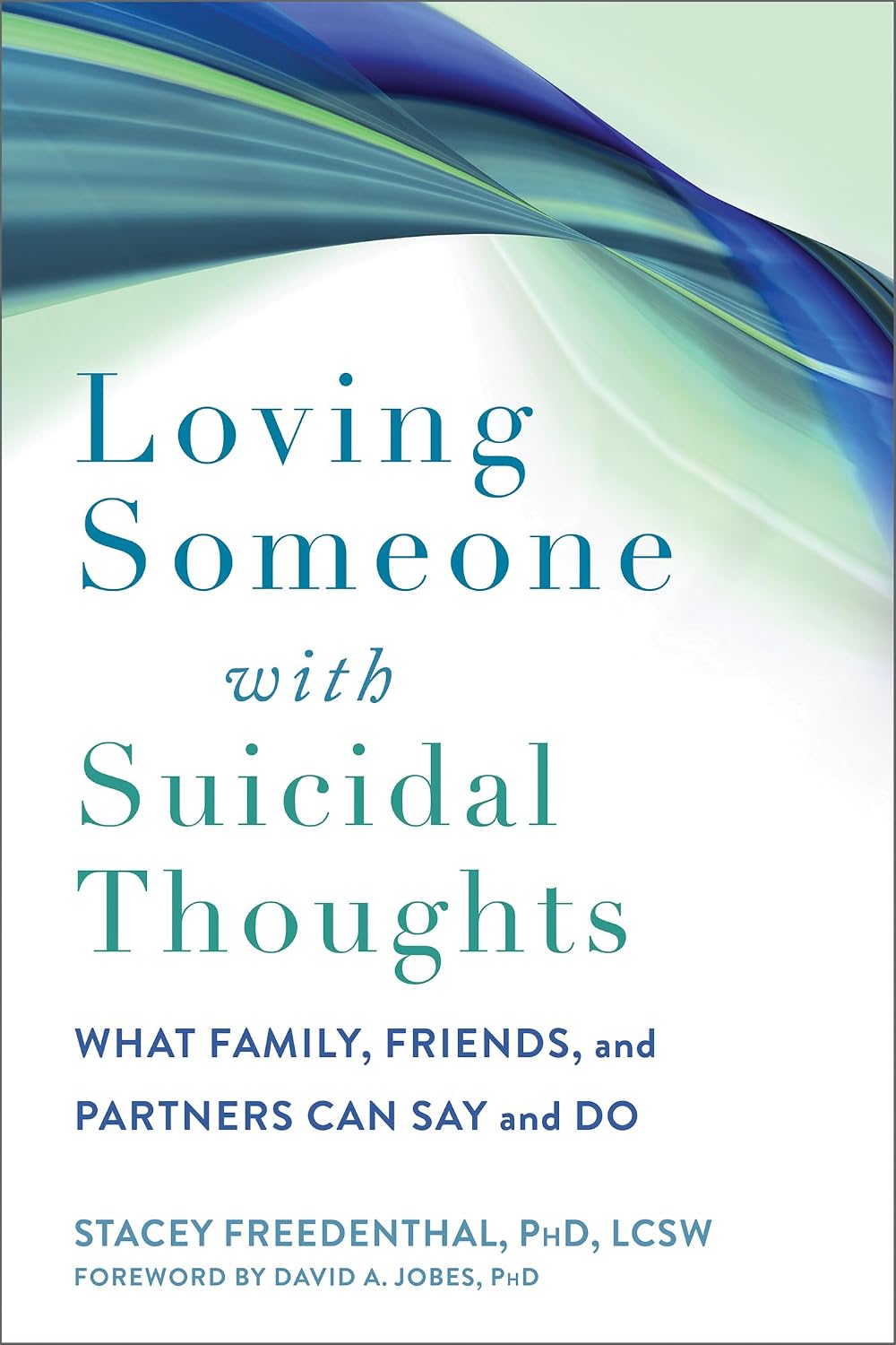 Loving Someone with Suicidal Thoughts: What Family, Friends, and Partners Can Say and Do (The New Harbinger Loving Someone Series)