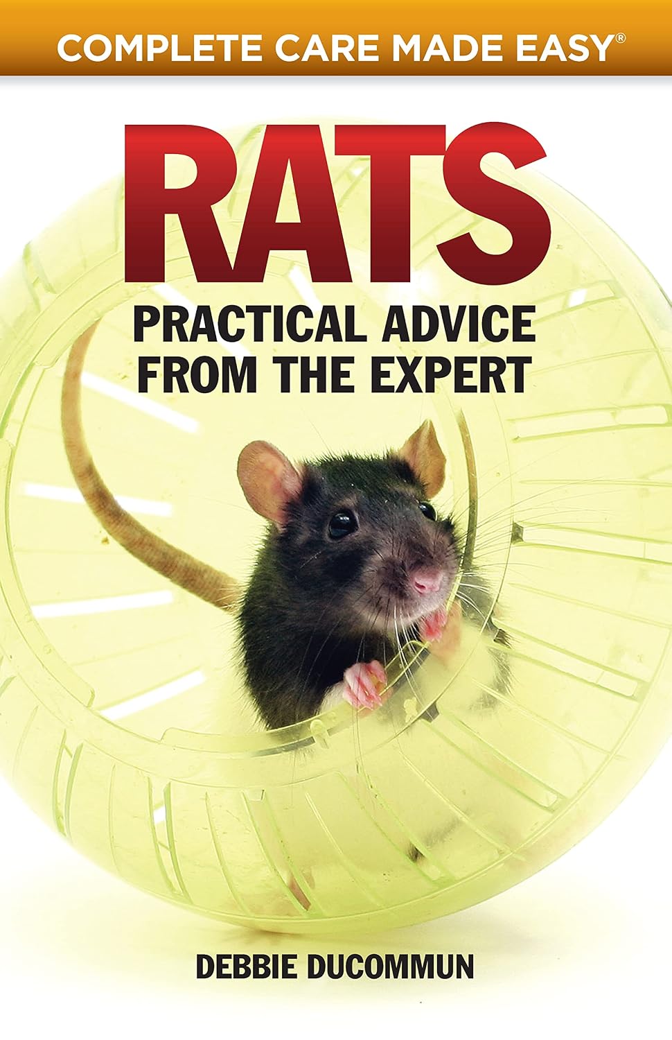 Rats: Practical Advice from the Expert (CompanionHouse Books) Choosing Your Pet, First Aid, Fun Activities, Tricks, Training Tips, Diet, Nutrition, Communication, and More