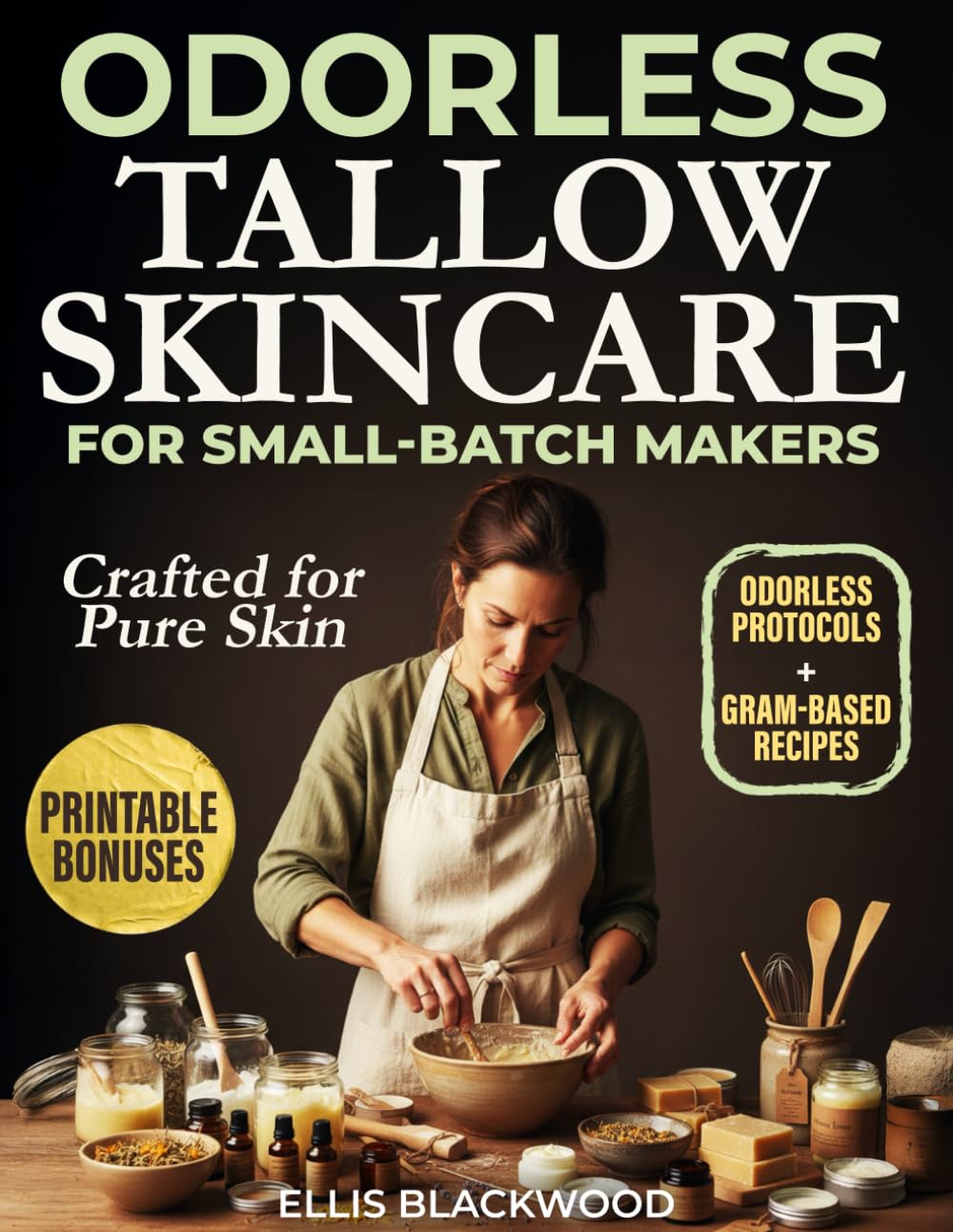 Odorless Tallow Skincare for Small-Batch Makers: 50 Recipes Measured in Grams for Smooth, Stable Balms, Sticks, Lotion Bars, Cold Creams, Deodorants and Soaps, No Beefy Smell or Grit