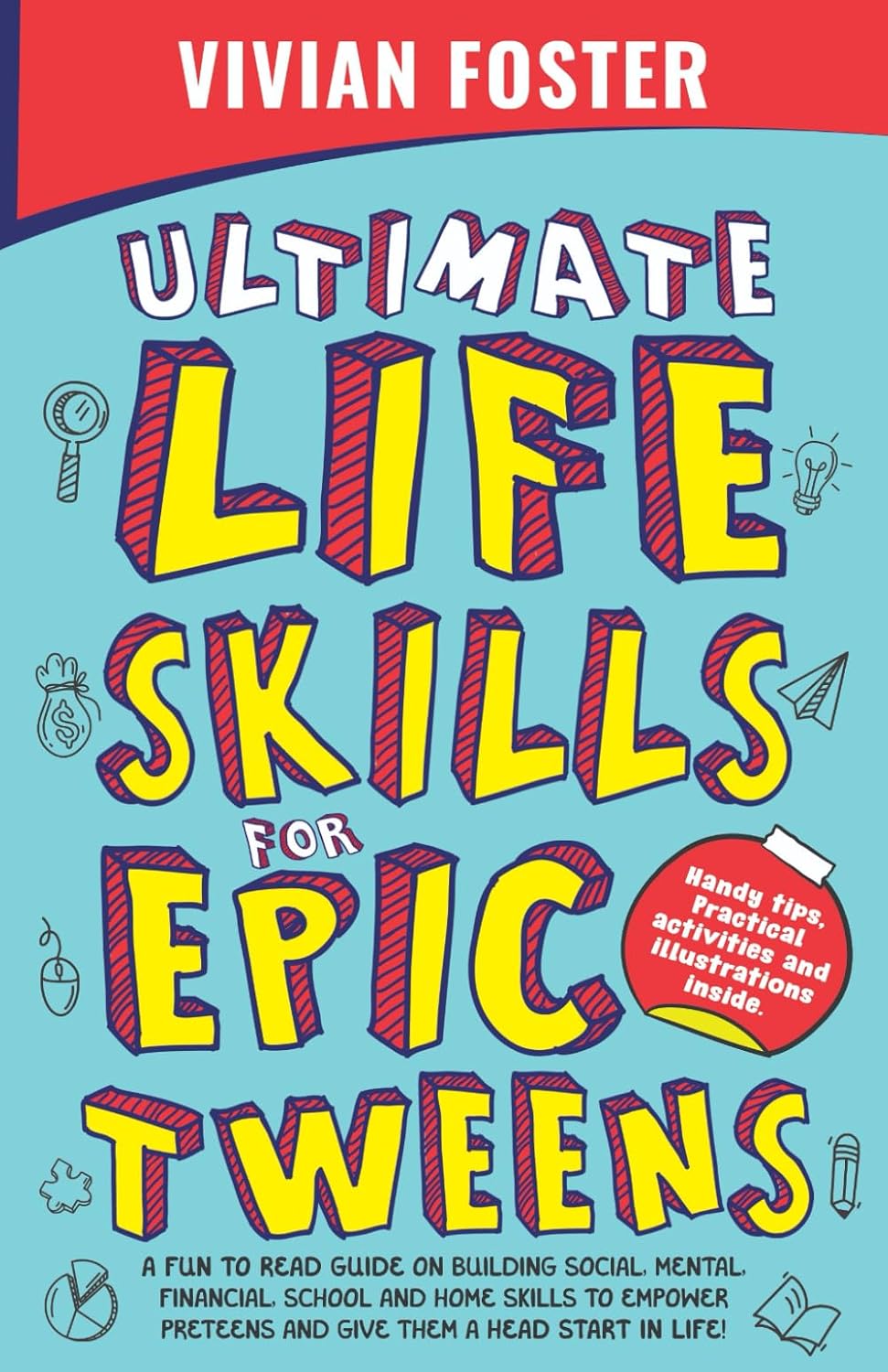 Ultimate Life Skills For Epic Tweens: A Fun To Read Guide On Building Social, Mental, Financial, School And Home Skills To Empower Preteens And Give Them A Head Start In Life (Life Skills Mastery)