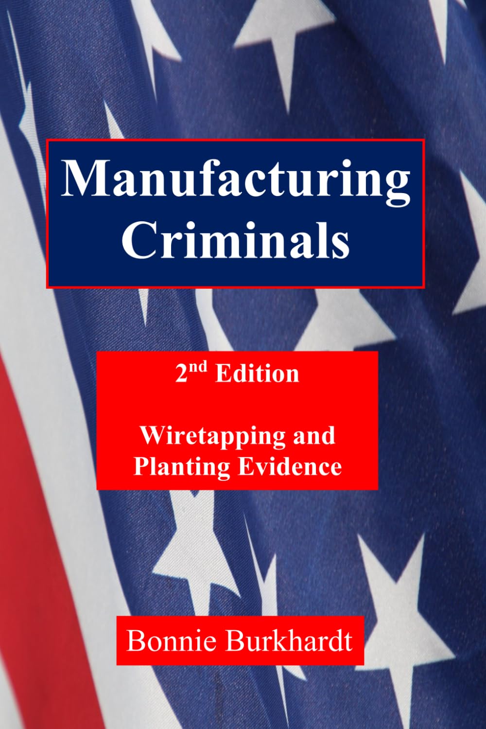 Manufacturing Criminals, 2nd Edition: Wiretapping and Planting Evidence