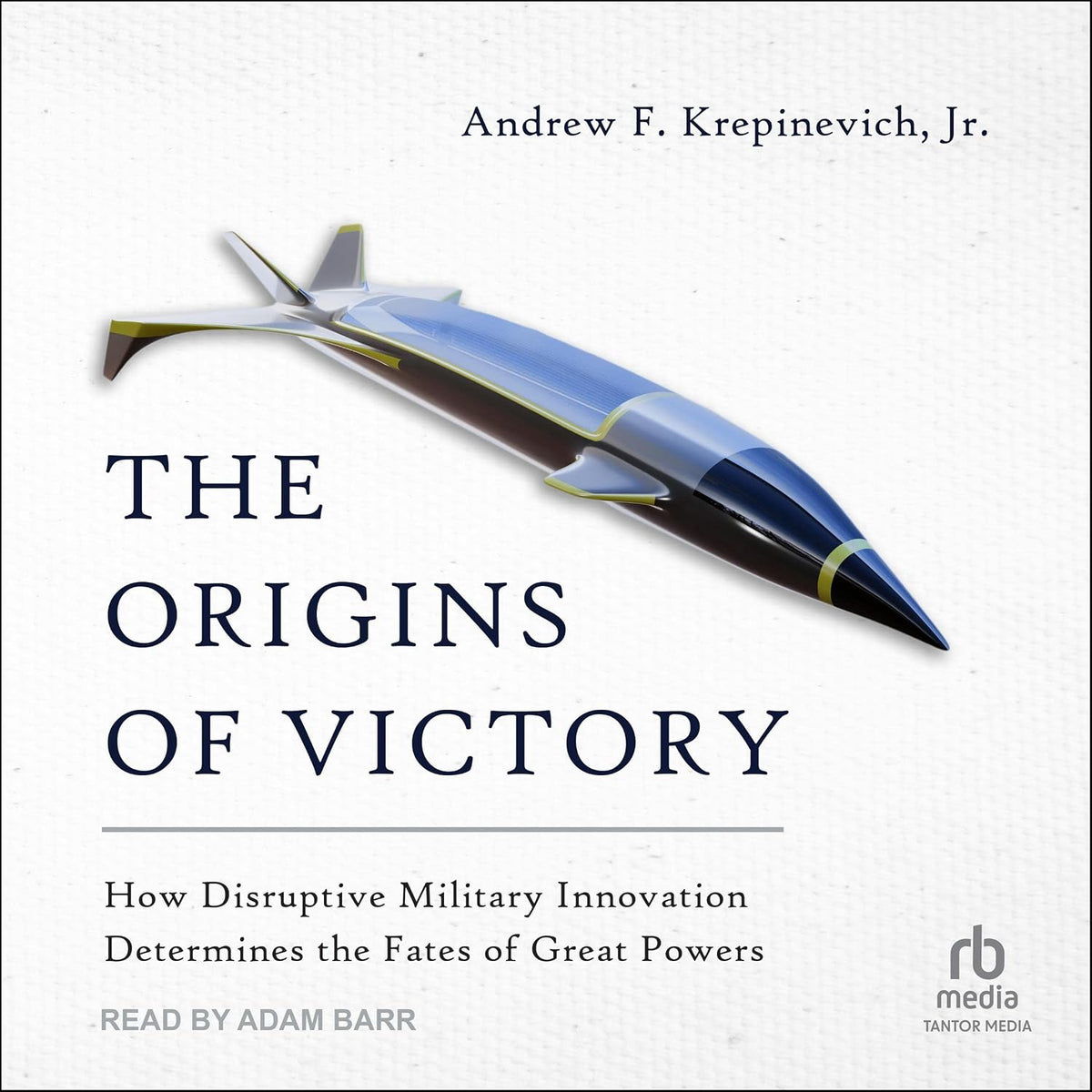 The Origins of Victory: How Disruptive Military Innovation Determines the Fates of Great Powers