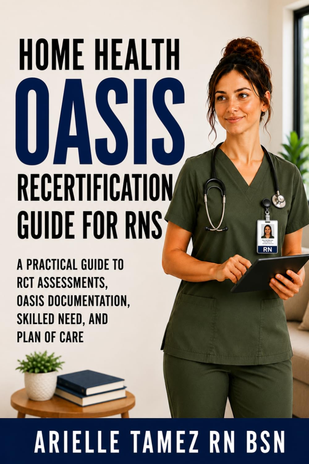 Home Health OASIS Recertification Guide for RNs: A Practical Guide to RCT Assessments, OASIS Documentation, Skilled Need, and Plan of Care (RN Home Health Field Guide Series)