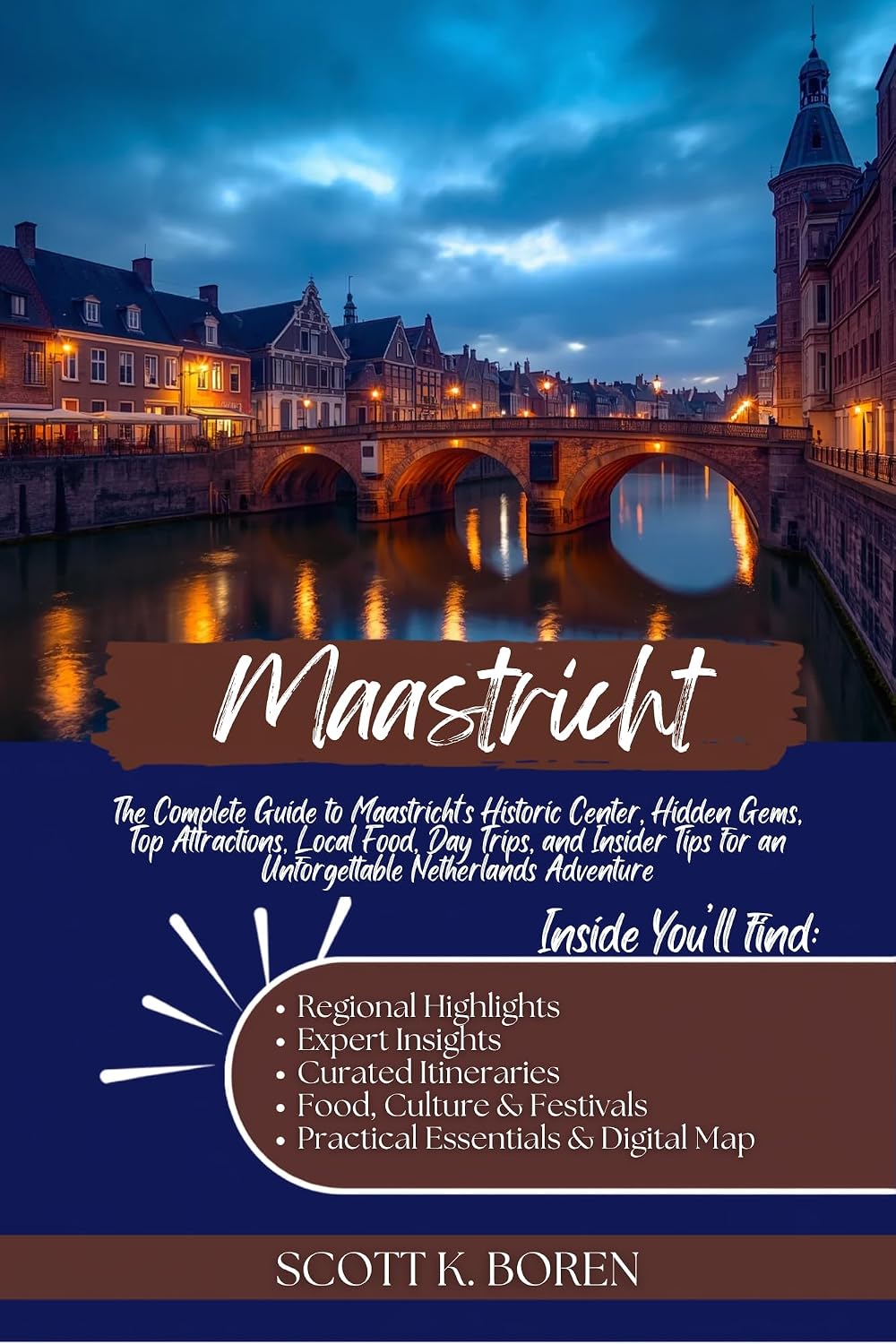 MAASTRICHT TRAVEL GUIDE 2026: THE COMPLETE GUIDE TO MAASTRICHT'S HISTORIC CENTER, HIDDEN GEMS, TOP ATTRACTIONS, LOCAL FOOD, DAY TRIPS, AND INSIDER TIPS FOR AN UNFORGETTABLE NETHERLANDS ADVENTURE