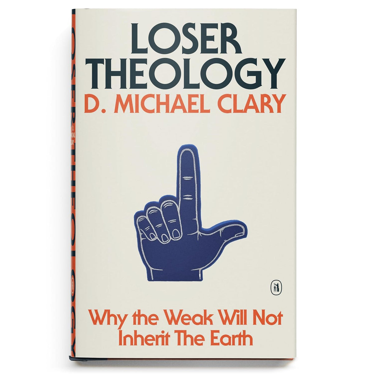 Loser Theology: Why the Weak will not Inherit the Earth - Christian Courage, Faith and High-Agency Christianity by D. Michael Clary