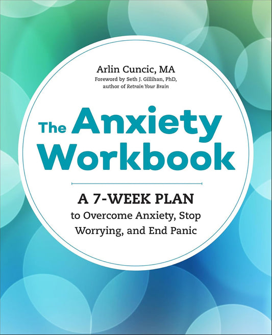 The Anxiety Workbook: A 7-Week Plan to Overcome Anxiety, Stop Worrying, and End Panic