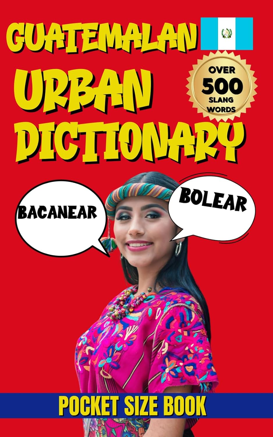 Guatemalan Urban Dictionary: 500 Guatemalan Slang Words and Phrases with English Translations (Urban Slang Dictionary)