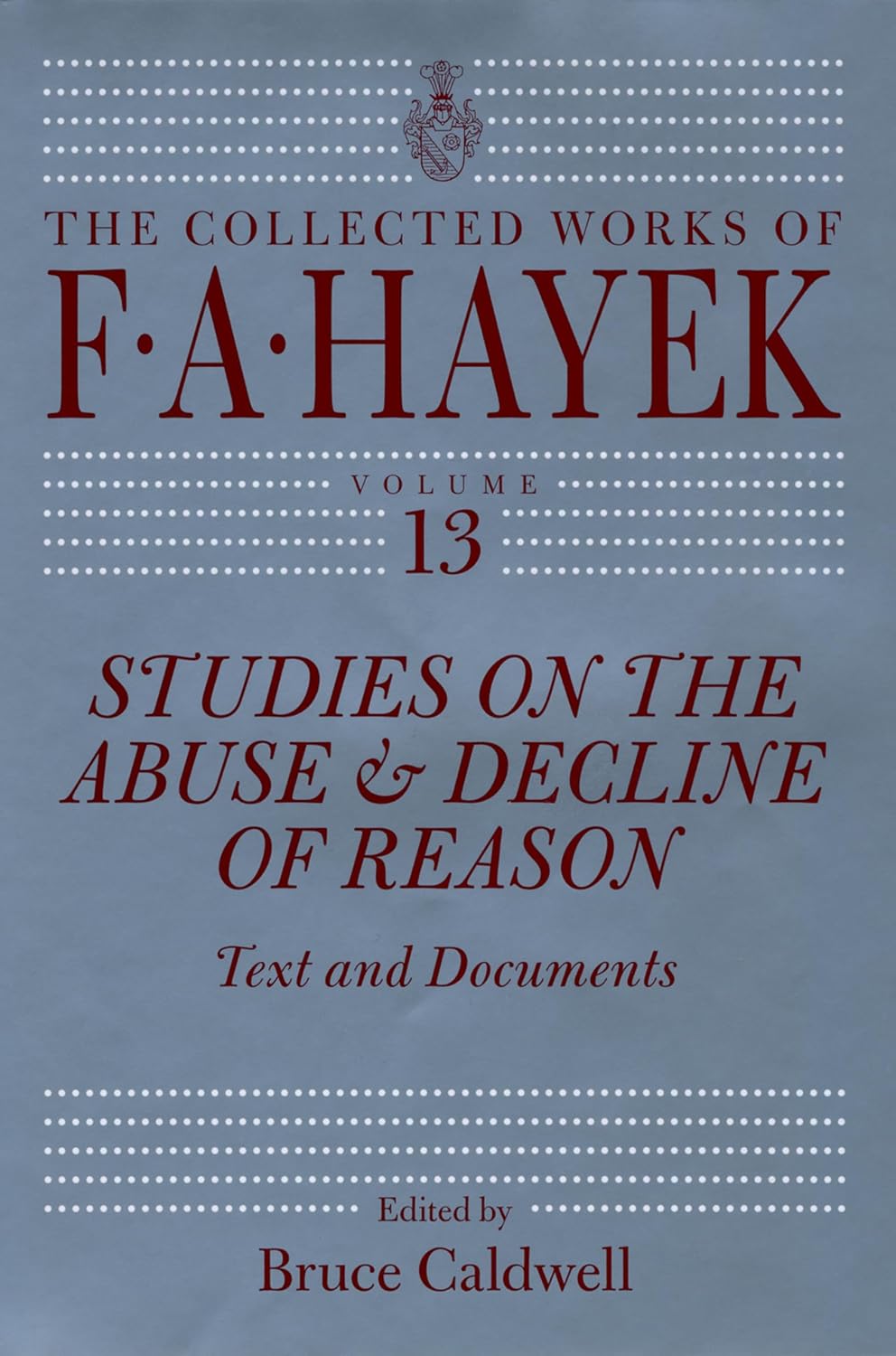 Studies on the Abuse & Decline of Reason: Text and Documents (The Collected Works of F.A. Hayek Book 13)