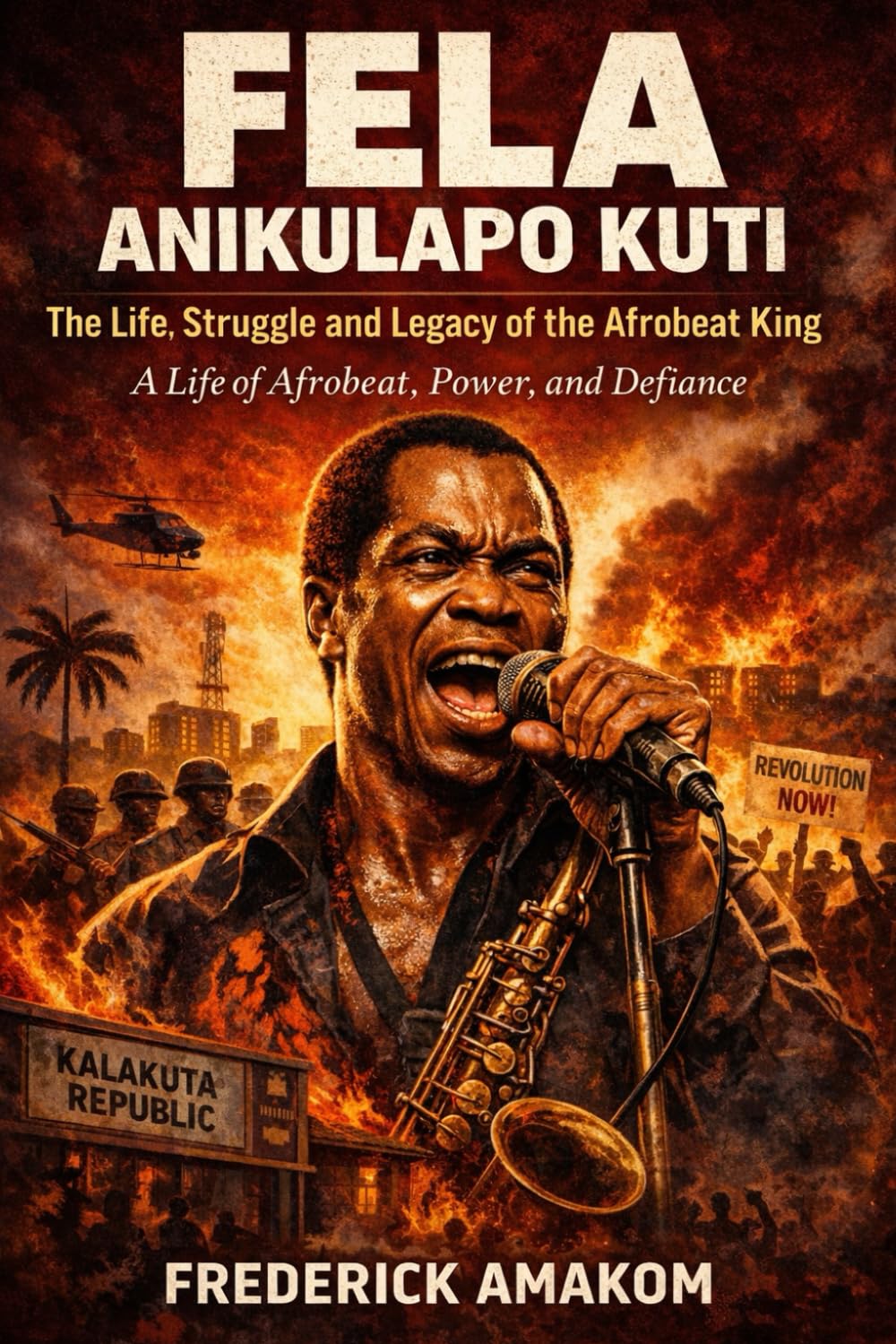 FELA ANIKULAPO KUTI The Life, Struggle, and Legacy of the Afrobeat King: A Life of Music, Power, and Defiance (Nigeria Truth Series)