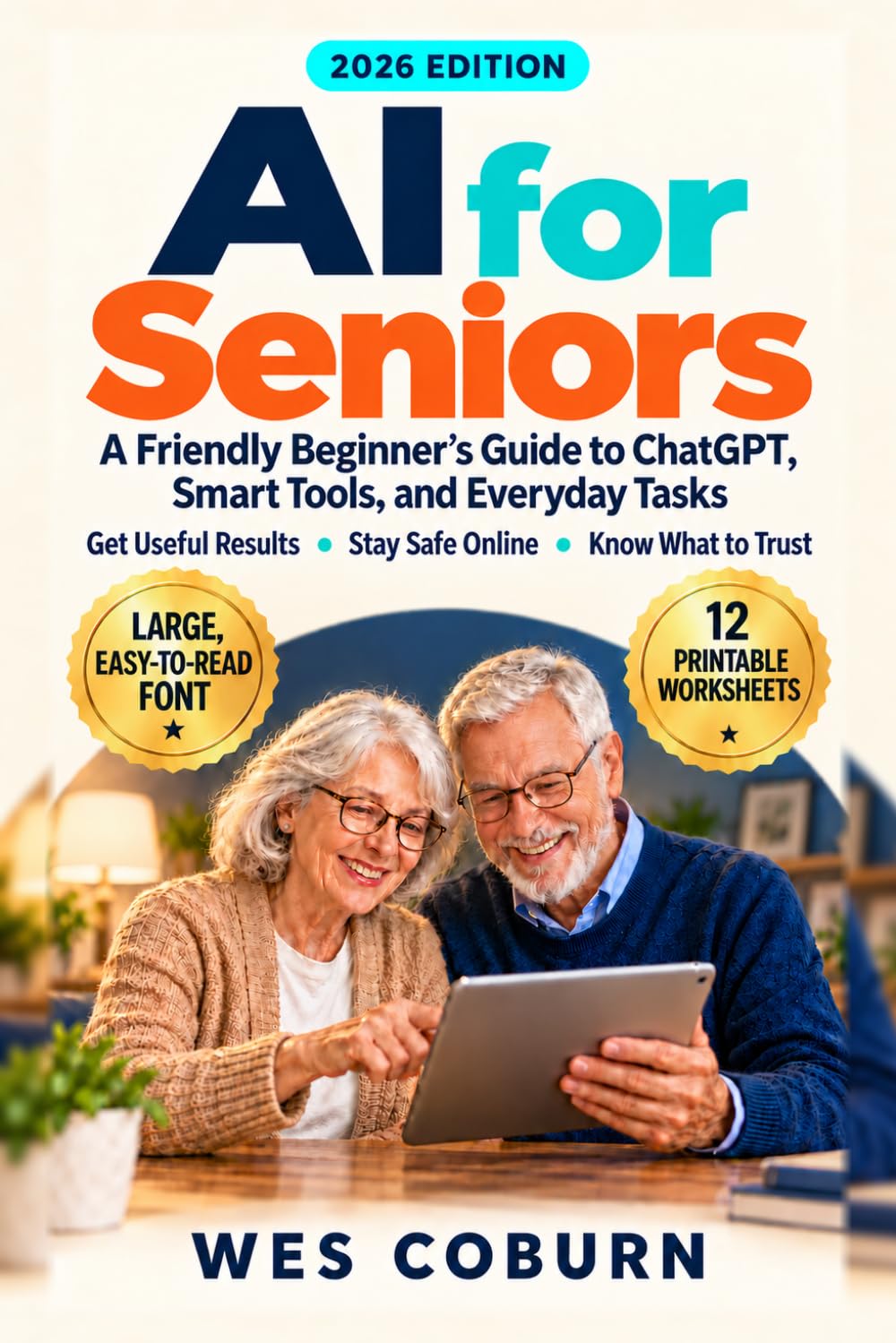 AI for Seniors: A Friendly Beginner’s Guide to ChatGPT, Smart Tools, and Everyday Tasks, Get Useful Results, Stay Safe Online, and Know What to Trust (AI, Actually Useful)