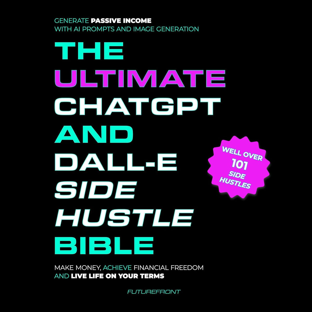 The Ultimate ChatGPT and Dall-E Side Hustle Bible: Money Mastery in the Digital Age