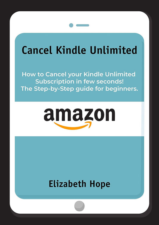 Cancel Kindle Unlimited: How to Cancel your Kindle Unlimited Subscription in Few Seconds! The step-by-step guide for beginners.