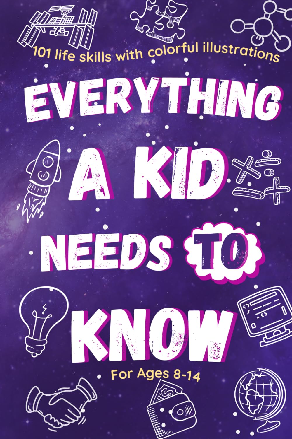 Everything a Kid Needs to Know for Ages 8-14: 101 life skills with colorful illustrations that prepare children for life