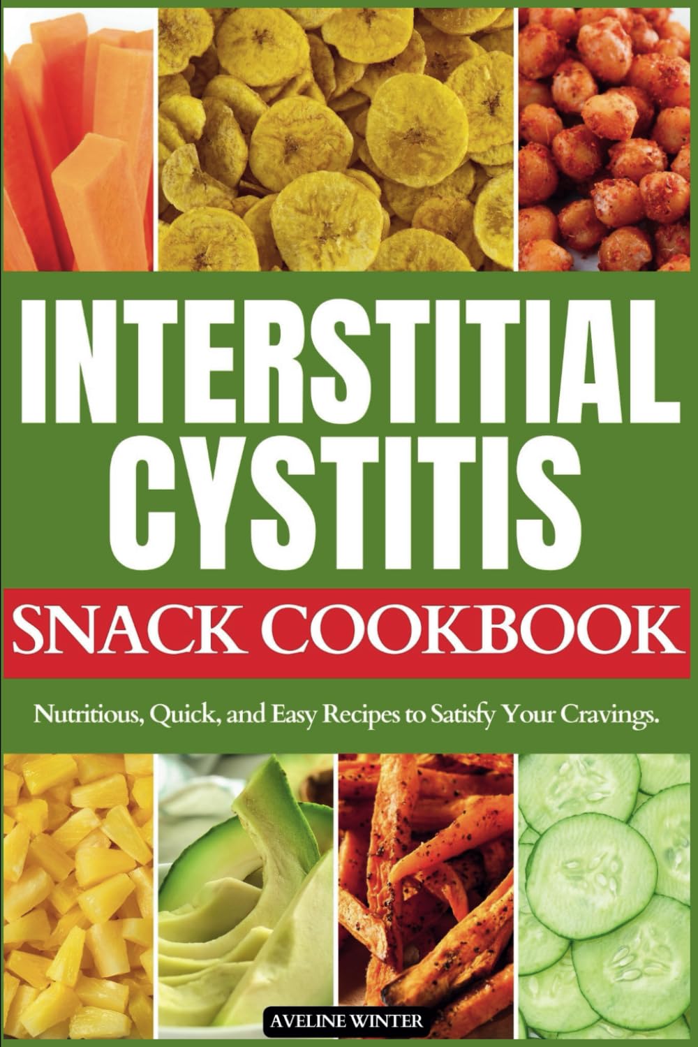 INTERSTITIAL CYSTITIS SNACK COOKBOOK: Nutritious, Quick, and Easy Recipes to Satisfy Your Cravings. (INTERSTITIAL CYSTITIS COOKBOOKS)