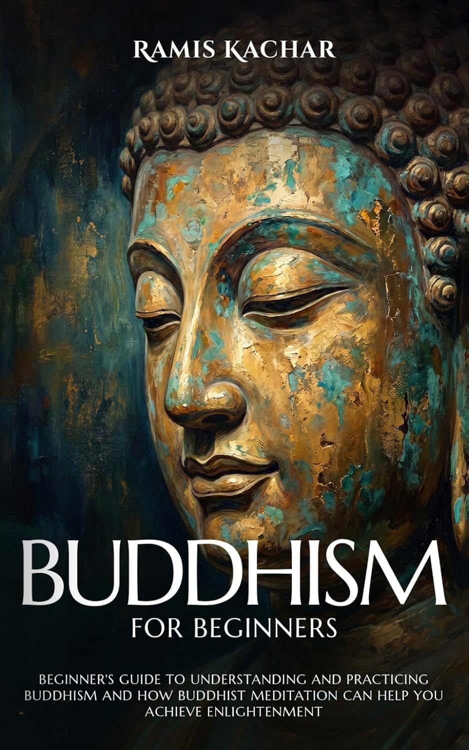 Buddhism For Beginners: Beginner's Guide To Understanding And Practicing Buddhism And How Buddhist Meditation Can Help You Achieve Enlightenment.