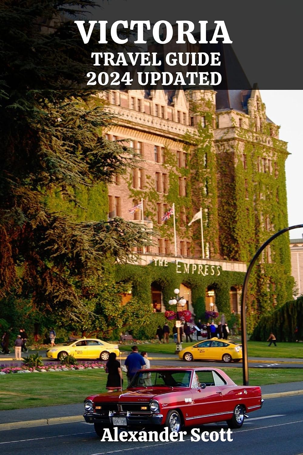VICTORIA TRAVEL GUIDE 2024 UPDATED: Embark on a journey through Victoria, Canada's Pacific gem. Uncover its secrets and must-see attractions with insider ... Destinations Guidebook Collection)