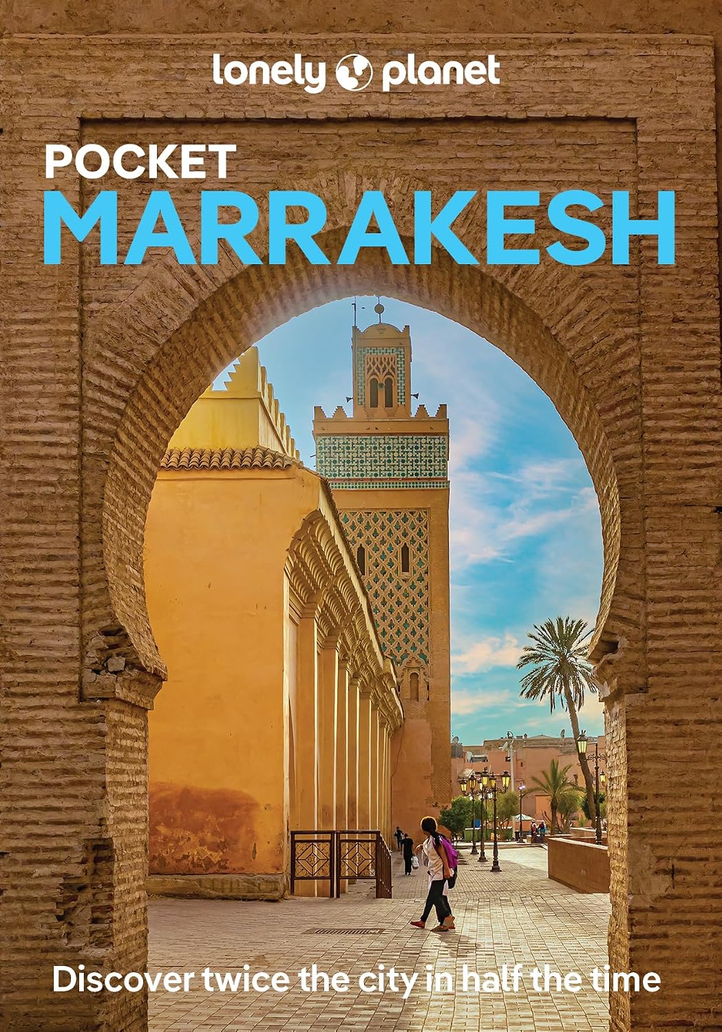 Lonely Planet Pocket Marrakesh: Discover Twice the City in Half the Time | Top Sights | Maps & Walking Tours | Covers Djemaa El Fna, Koutoubia Mosque, Bahia Palace and more (Pocket Guide)