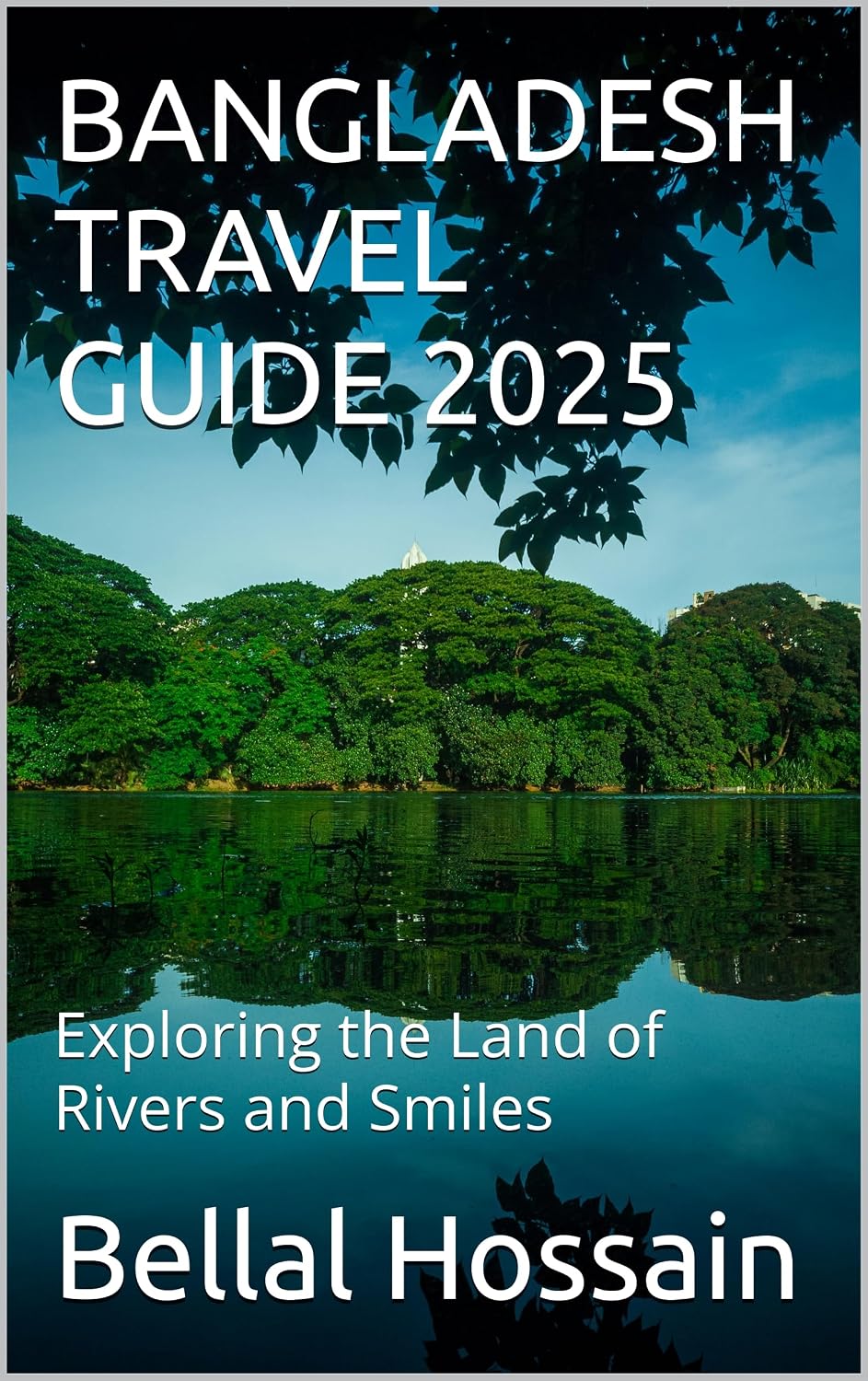 BANGLADESH TRAVEL GUIDE 2025: Exploring the Land of Rivers and Smiles